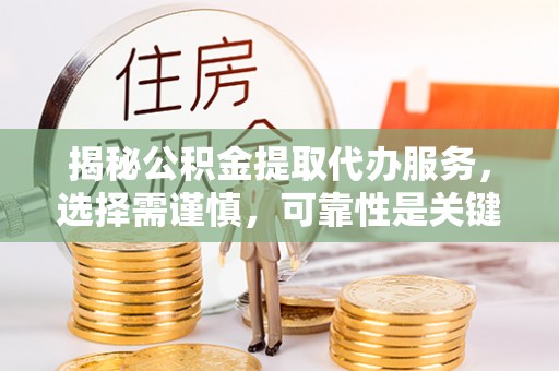 石排揭秘公积金提取代办服务，选择需谨慎，可靠性是关键