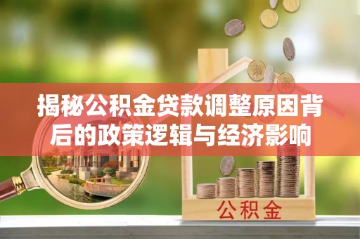 石排揭秘公积金贷款调整原因背后的政策逻辑与经济影响