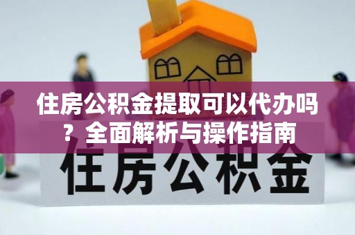 石排住房公积金提取可以代办吗？全面解析与操作指南