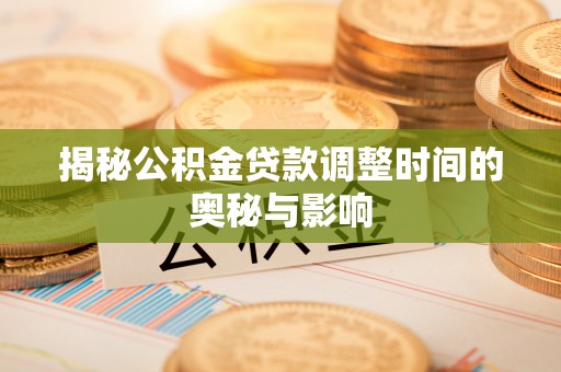 石排揭秘公积金贷款调整时间的奥秘与影响