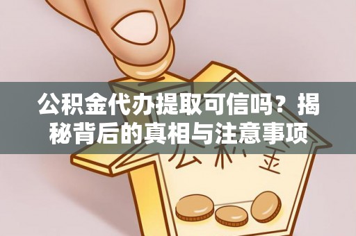石排公积金代办提取可信吗？揭秘背后的真相与注意事项