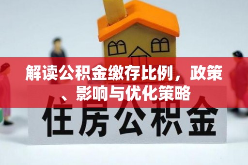 石排解读公积金缴存比例，政策、影响与优化策略