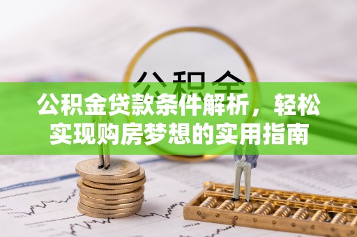 石排公积金贷款条件解析，轻松实现购房梦想的实用指南