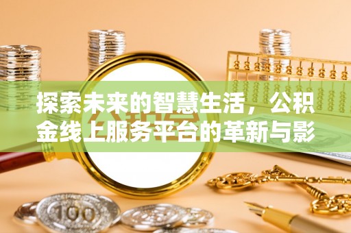 石排探索未来的智慧生活，公积金线上服务平台的革新与影响