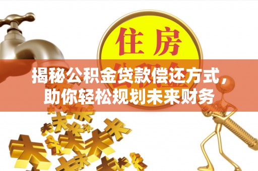 石排揭秘公积金贷款偿还方式，助你轻松规划未来财务