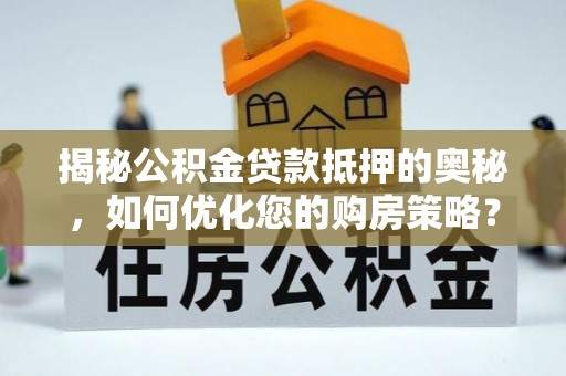 石排揭秘公积金贷款抵押的奥秘，如何优化您的购房策略？