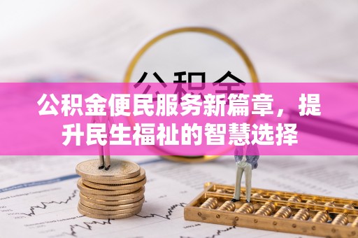石排公积金便民服务新篇章，提升民生福祉的智慧选择