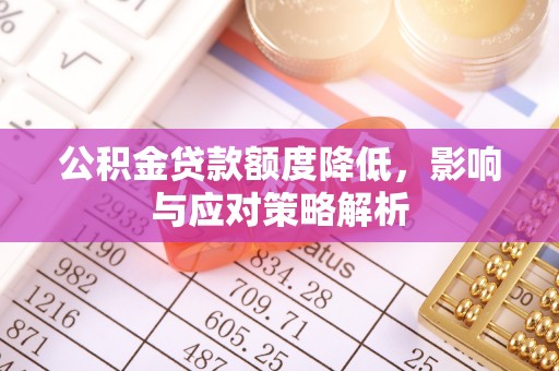 石排公积金贷款额度降低，影响与应对策略解析