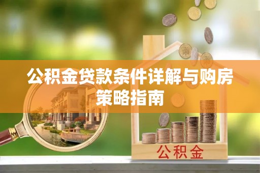 石排公积金贷款条件详解与购房策略指南