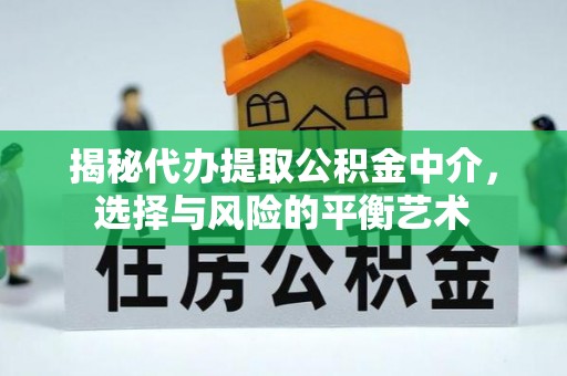 石排揭秘代办提取公积金中介，选择与风险的平衡艺术