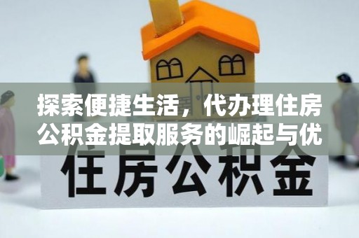 石排探索便捷生活，代办理住房公积金提取服务的崛起与优势