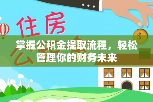 石排掌握公积金提取流程，轻松管理你的财务未来