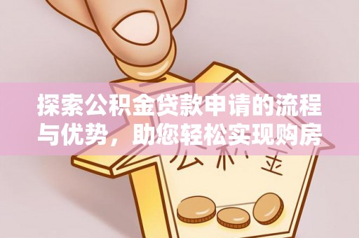 石排探索公积金贷款申请的流程与优势，助您轻松实现购房梦想