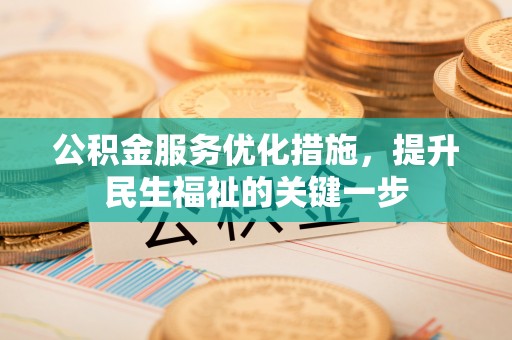 石排公积金服务优化措施，提升民生福祉的关键一步