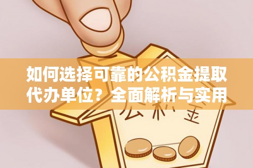 石排如何选择可靠的公积金提取代办单位？全面解析与实用建议