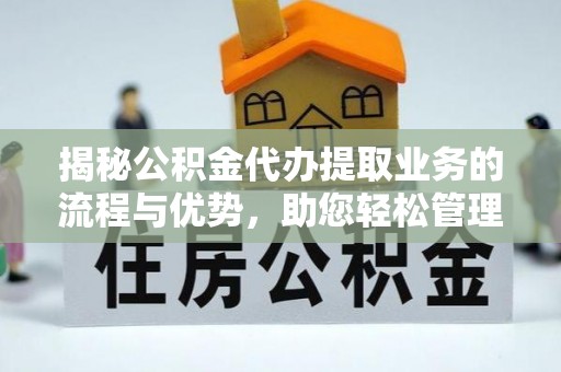 石排揭秘公积金代办提取业务的流程与优势，助您轻松管理财务