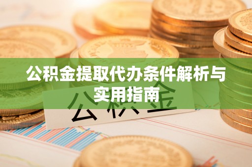 石排公积金提取代办条件解析与实用指南
