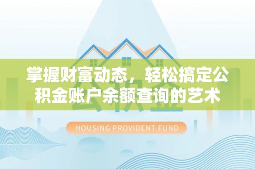 石排掌握财富动态，轻松搞定公积金账户余额查询的艺术