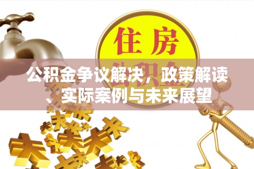 石排公积金争议解决，政策解读、实际案例与未来展望