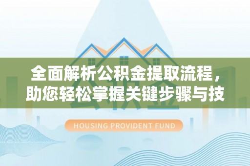 石排全面解析公积金提取流程，助您轻松掌握关键步骤与技巧