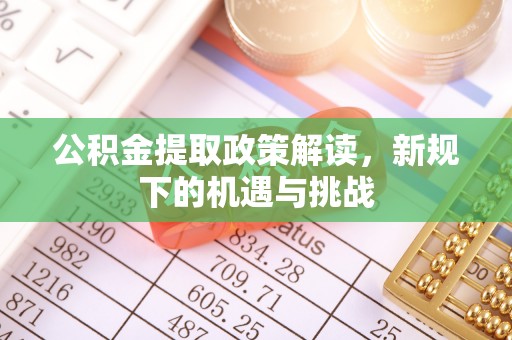 石排公积金提取政策解读，新规下的机遇与挑战