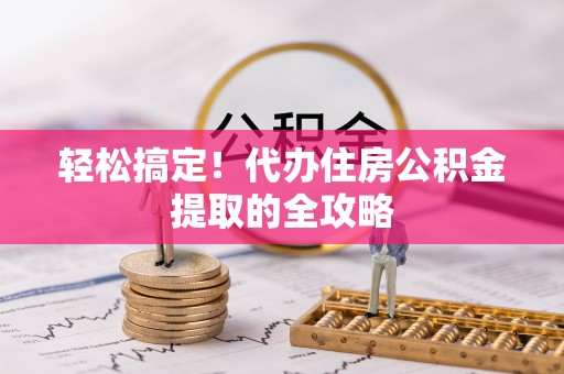 石排轻松搞定！代办住房公积金提取的全攻略