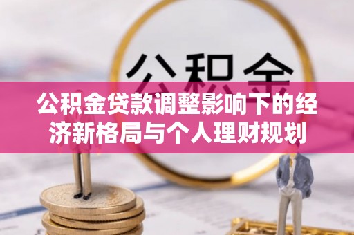 石排公积金贷款调整影响下的经济新格局与个人理财规划