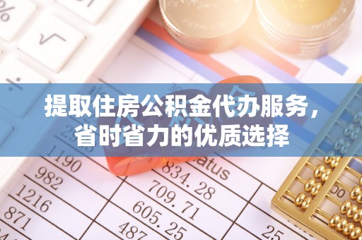 石排提取住房公积金代办服务，省时省力的优质选择