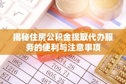 石排揭秘住房公积金提取代办服务的便利与注意事项