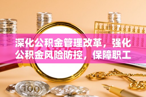 石排深化公积金管理改革，强化公积金风险防控，保障职工权益