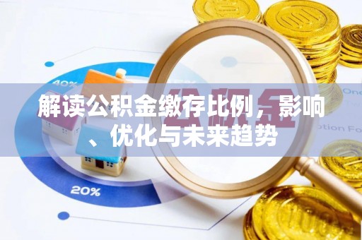 石排解读公积金缴存比例，影响、优化与未来趋势