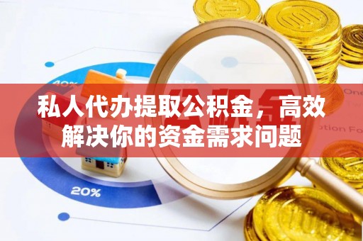 石排私人代办提取公积金，高效解决你的资金需求问题