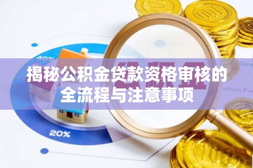 石排揭秘公积金贷款资格审核的全流程与注意事项
