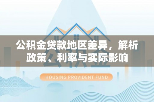 石排公积金贷款地区差异，解析政策、利率与实际影响