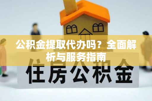石排公积金提取代办吗？全面解析与服务指南