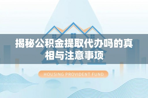 石排揭秘公积金提取代办吗的真相与注意事项