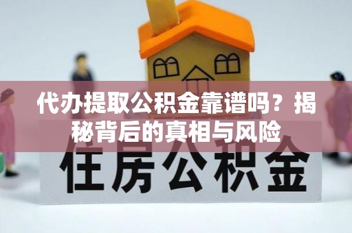 石排代办提取公积金靠谱吗？揭秘背后的真相与风险
