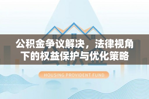 石排公积金争议解决，法律视角下的权益保护与优化策略