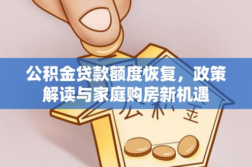 石排公积金贷款额度恢复，政策解读与家庭购房新机遇