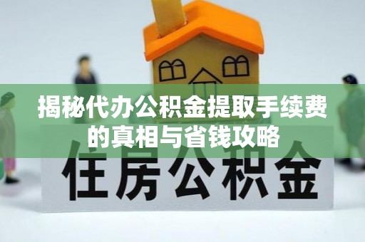 石排揭秘代办公积金提取手续费的真相与省钱攻略