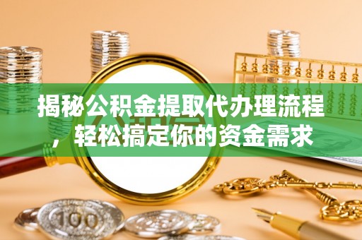 石排揭秘公积金提取代办理流程，轻松搞定你的资金需求