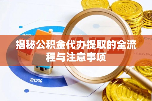 石排揭秘公积金代办提取的全流程与注意事项