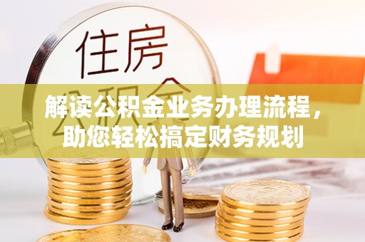 石排解读公积金业务办理流程，助您轻松搞定财务规划