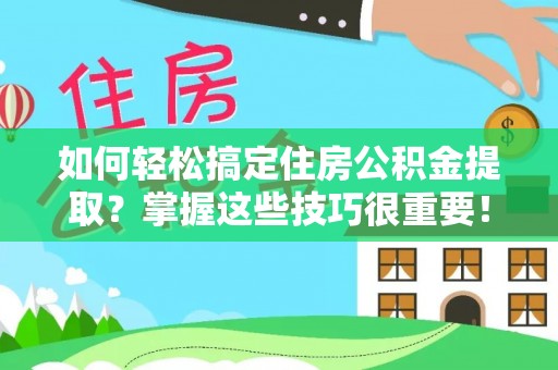 石排如何轻松搞定住房公积金提取？掌握这些技巧很重要！