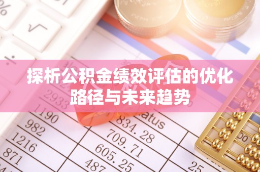 石排探析公积金绩效评估的优化路径与未来趋势