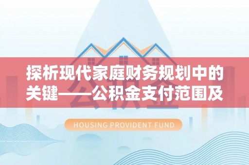 石排探析现代家庭财务规划中的关键——公积金支付范围及其影响