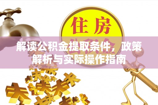 石排解读公积金提取条件，政策解析与实际操作指南