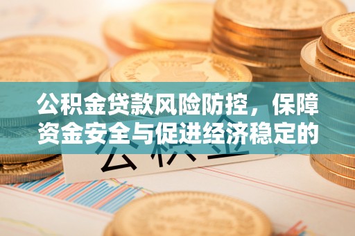 石排公积金贷款风险防控，保障资金安全与促进经济稳定的关键策略