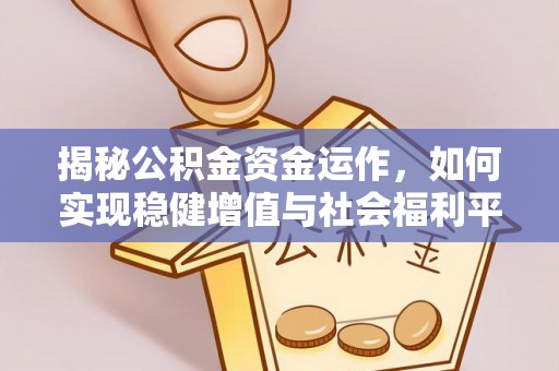石排揭秘公积金资金运作，如何实现稳健增值与社会福利平衡