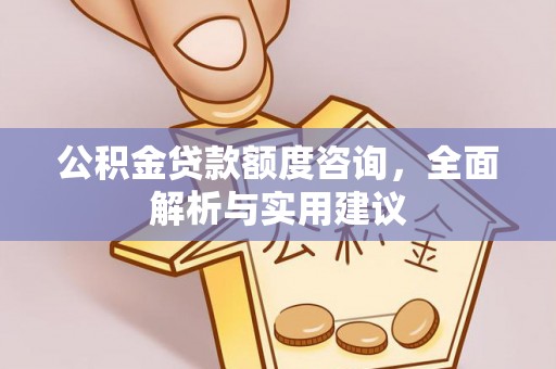 石排公积金贷款额度咨询，全面解析与实用建议